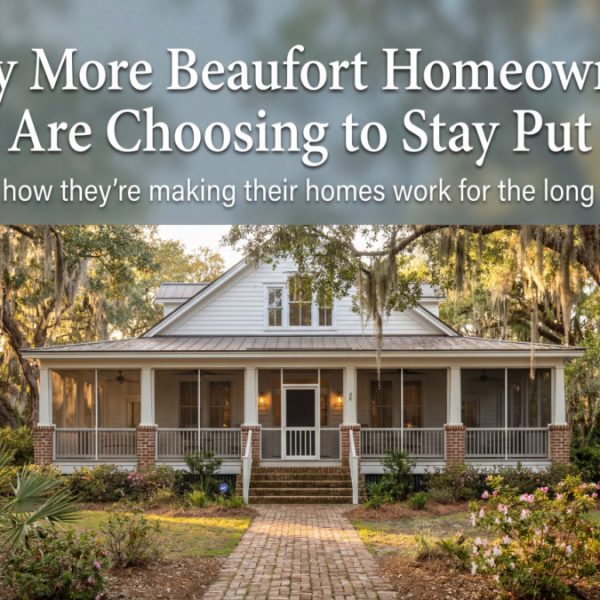 Why More Beaufort Homeowners Are Choosing to Stay Put